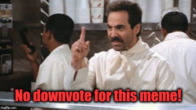 No downvote for this meme! | image tagged in no  for you | made w/ Imgflip meme maker