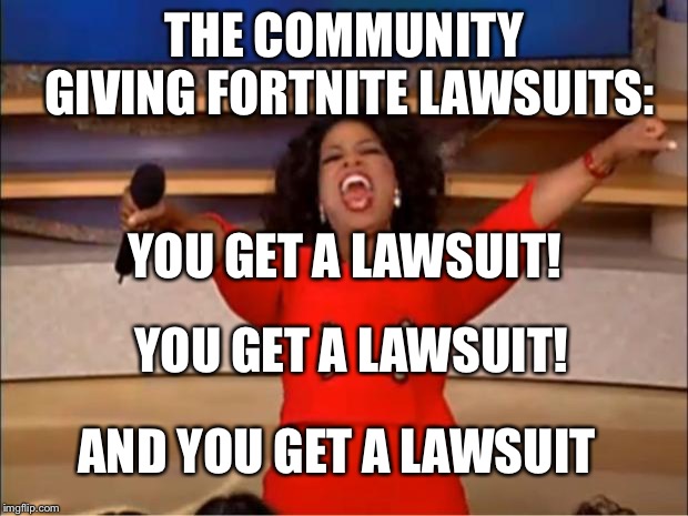 Oprah You Get A | THE COMMUNITY GIVING FORTNITE LAWSUITS:; YOU GET A LAWSUIT! YOU GET A LAWSUIT! AND YOU GET A LAWSUIT | image tagged in memes,oprah you get a | made w/ Imgflip meme maker