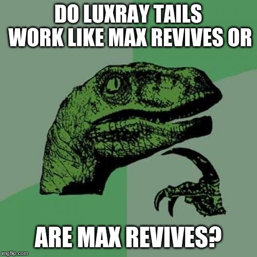DO LUXRAY TAILS WORK LIKE MAX REVIVES OR ARE MAX REVIVES? | image tagged in memes,philosoraptor | made w/ Imgflip meme maker