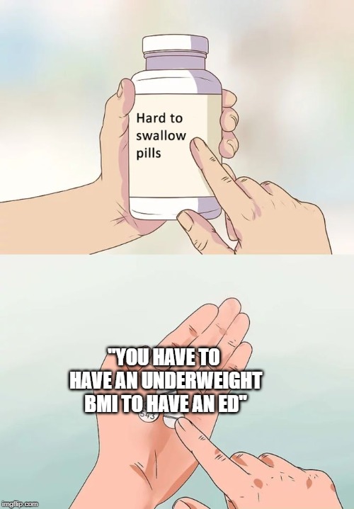 Hard To Swallow Pills Meme | "YOU HAVE TO HAVE AN UNDERWEIGHT BMI TO HAVE AN ED" | image tagged in memes,hard to swallow pills | made w/ Imgflip meme maker