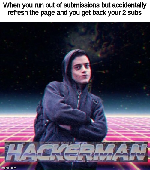 HackerMan | When you run out of submissions but accidentally refresh the page and you get back your 2 subs | image tagged in hackerman | made w/ Imgflip meme maker