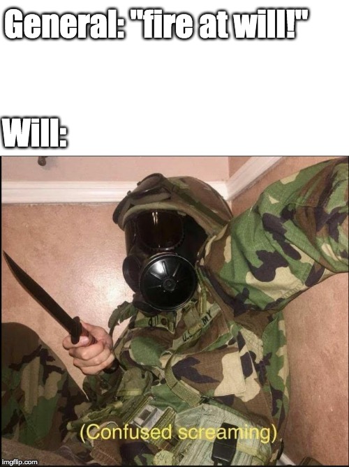 confused screaming but with gas mask | General: "fire at will!"; Will: | image tagged in confused screaming but with gas mask | made w/ Imgflip meme maker