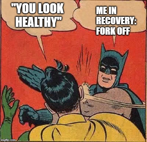 Batman Slapping Robin | "YOU LOOK HEALTHY"; ME IN RECOVERY: FORK OFF | image tagged in memes,batman slapping robin | made w/ Imgflip meme maker
