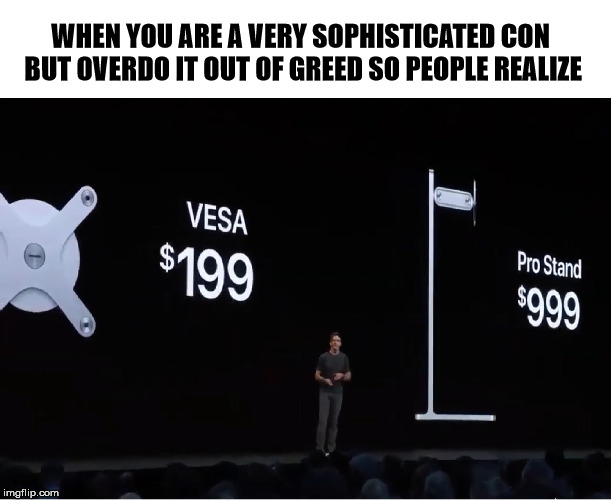 Give me 3, they´ll never be that cheap again. | WHEN YOU ARE A VERY SOPHISTICATED CON BUT OVERDO IT OUT OF GREED SO PEOPLE REALIZE | image tagged in apple,con man,stand,corporate greed | made w/ Imgflip meme maker