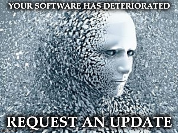 Robot | YOUR SOFTWARE HAS DETERIORATED REQUEST AN UPDATE | image tagged in robot | made w/ Imgflip meme maker
