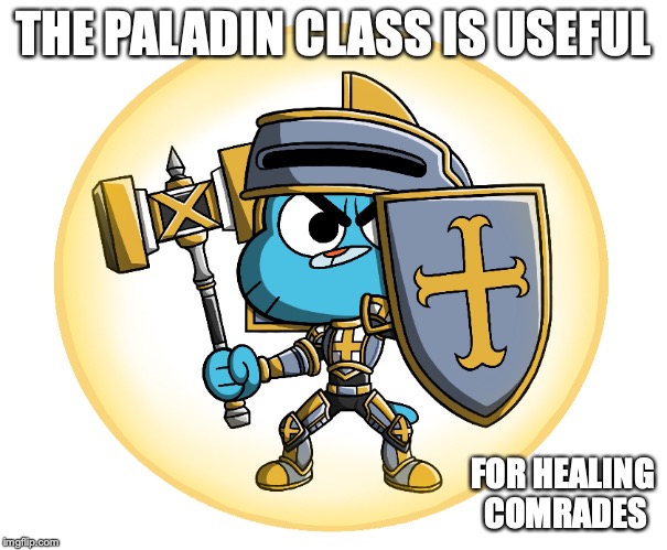 Gumball the Paladin | THE PALADIN CLASS IS USEFUL; FOR HEALING COMRADES | image tagged in paladin,knight,the amazing world of gumball,gumball watterson,memes | made w/ Imgflip meme maker