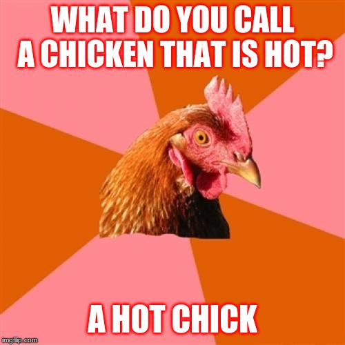 Anti Joke Chicken Meme | WHAT DO YOU CALL A CHICKEN THAT IS HOT? A HOT CHICK | image tagged in memes,anti joke chicken | made w/ Imgflip meme maker