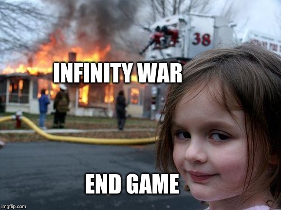 Disaster Girl Meme | INFINITY WAR; END GAME | image tagged in memes,disaster girl | made w/ Imgflip meme maker