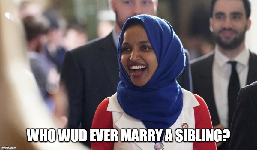 Rep. Ilhan Omar | WHO WUD EVER MARRY A SIBLING? | image tagged in rep ilhan omar | made w/ Imgflip meme maker