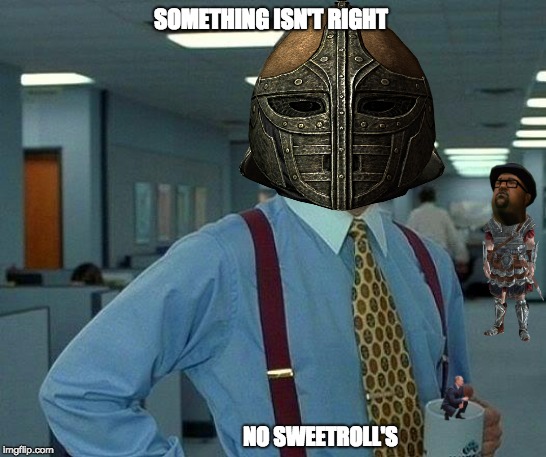 That Would Be Great | SOMETHING ISN'T RIGHT; NO SWEETROLL'S | image tagged in memes,that would be great | made w/ Imgflip meme maker