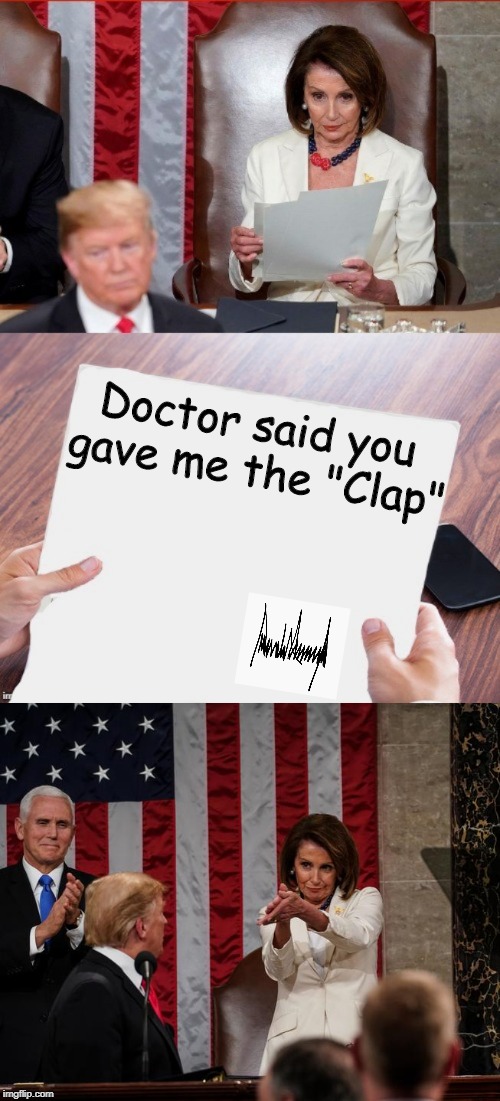 Nobody knew these two had an affair, but it explains the animosity. | Doctor said you gave me the "Clap" | image tagged in nancy pelosi clap,trump pelosi,politics,political meme | made w/ Imgflip meme maker
