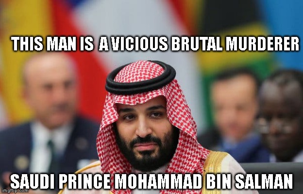 Trump is Helping Saudi Arabia Get Nuclear Weapons! | THIS MAN IS  A VICIOUS BRUTAL MURDERER; SAUDI PRINCE MOHAMMAD BIN SALMAN | image tagged in murderer,saudi arabia,saudi prince,impeach trump,crimes against humanity | made w/ Imgflip meme maker