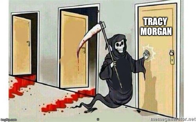 Grim Reaper Knocking Door | TRACY MORGAN | image tagged in grim reaper knocking door,tracy morgan,memes,funny | made w/ Imgflip meme maker
