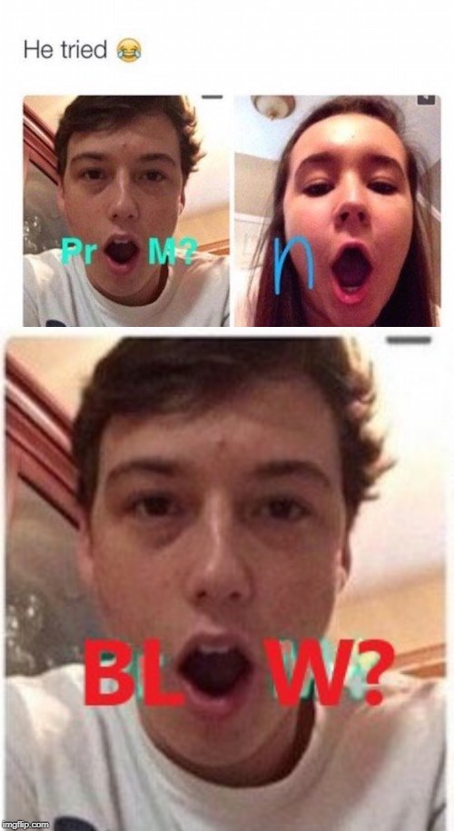 Can't blame a guy for trying to exhaust all the options | image tagged in funny,prom,funny meme | made w/ Imgflip meme maker