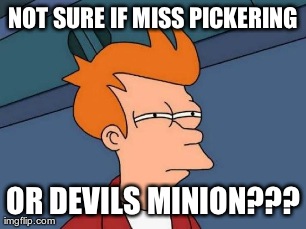 Futurama Fry Meme | NOT SURE IF MISS PICKERING OR DEVILS MINION??? | image tagged in memes,futurama fry | made w/ Imgflip meme maker