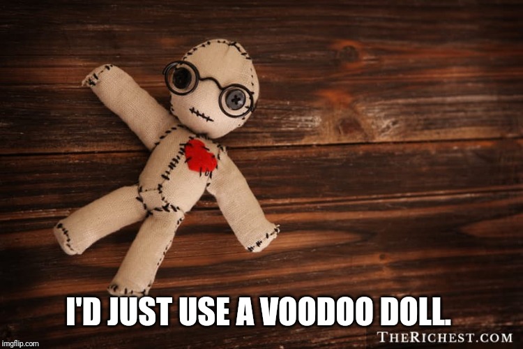Voodoo doll | I'D JUST USE A VOODOO DOLL. | image tagged in voodoo doll | made w/ Imgflip meme maker