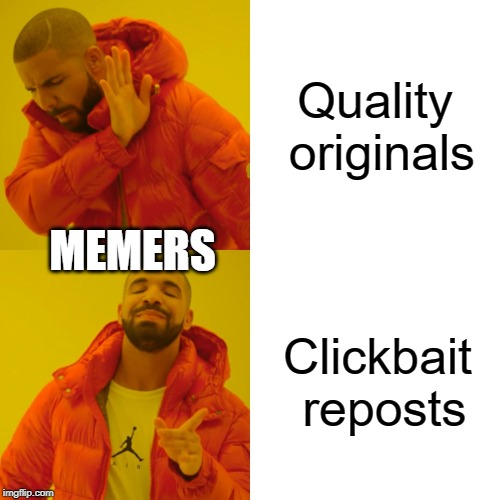 The secret life of memers | MEMERS; Quality originals; Clickbait reposts | image tagged in memes,drake hotline bling,original memes,clickbait,reposts,memers | made w/ Imgflip meme maker