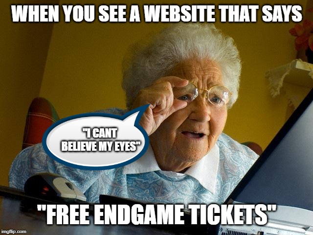 Grandma Finds The Internet | WHEN YOU SEE A WEBSITE THAT SAYS; "I CANT BELIEVE MY EYES"; "FREE ENDGAME TICKETS" | image tagged in memes,grandma finds the internet | made w/ Imgflip meme maker