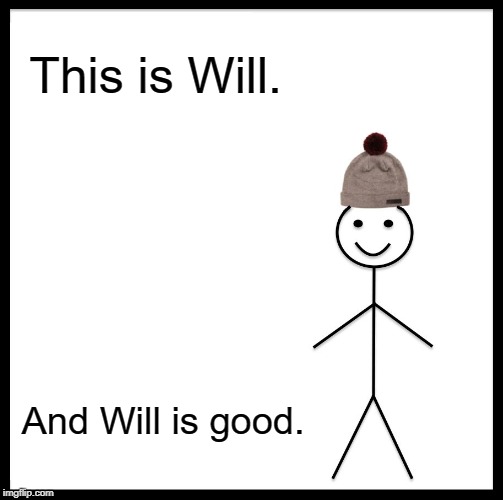 Be Like Bill Meme | This is Will. And Will is good. | image tagged in memes,be like bill | made w/ Imgflip meme maker