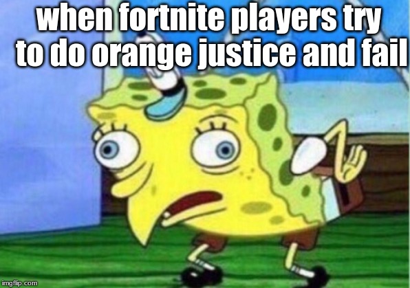 Mocking Spongebob Meme | when fortnite players try to do orange justice and fail | image tagged in memes,mocking spongebob | made w/ Imgflip meme maker