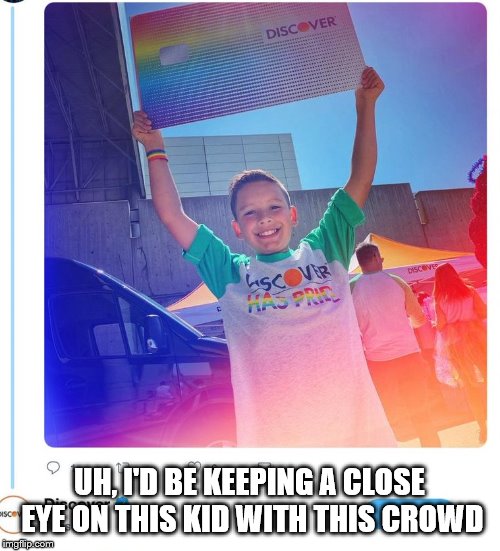 Discover card victim | UH, I'D BE KEEPING A CLOSE EYE ON THIS KID WITH THIS CROWD | image tagged in lgbt | made w/ Imgflip meme maker