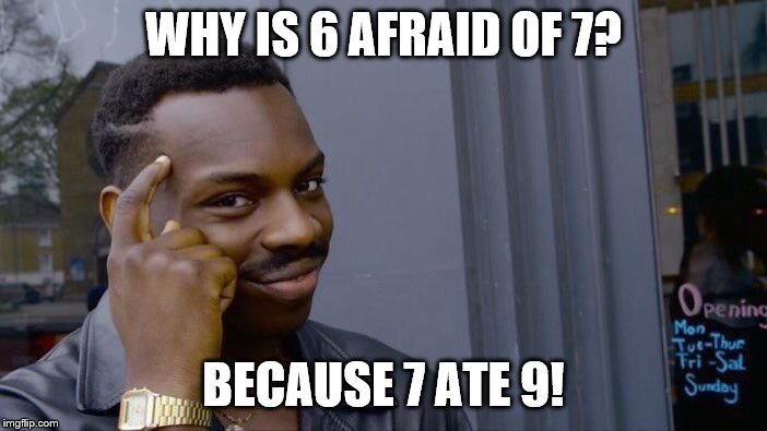 Roll Safe Think About It | WHY IS 6 AFRAID OF 7? BECAUSE 7 ATE 9! | image tagged in memes,roll safe think about it | made w/ Imgflip meme maker