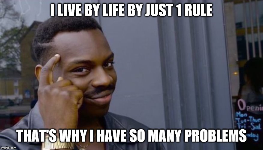 You cant if you dont | I LIVE BY LIFE BY JUST 1 RULE; THAT'S WHY I HAVE SO MANY PROBLEMS | image tagged in you cant if you dont | made w/ Imgflip meme maker