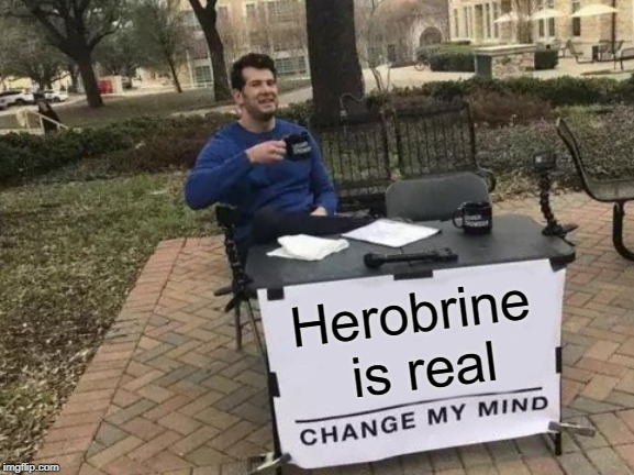 Change My Mind | Herobrine is real | image tagged in memes,change my mind | made w/ Imgflip meme maker