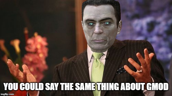 YOU COULD SAY THE SAME THING ABOUT GMOD | image tagged in memes,steve harvey | made w/ Imgflip meme maker