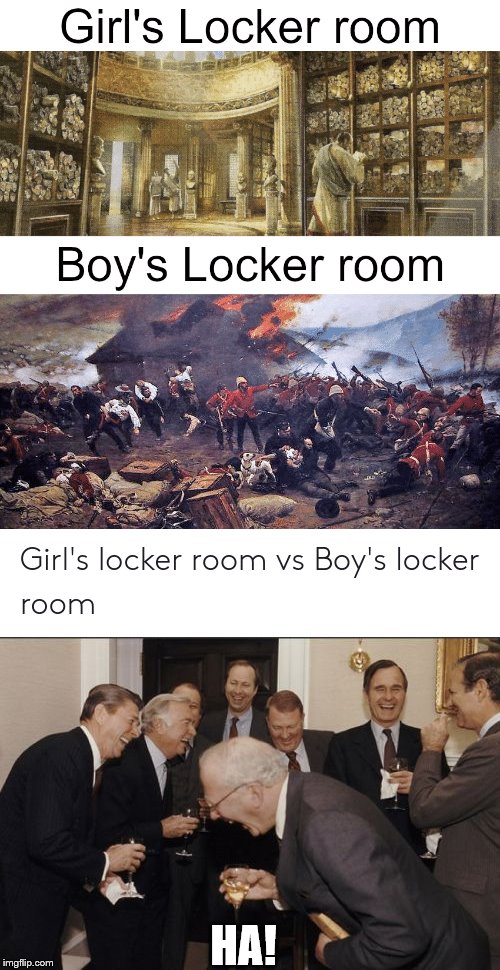Boy's Vs Girl's Locker Rooms | HA! | image tagged in memes,laughing men in suits | made w/ Imgflip meme maker