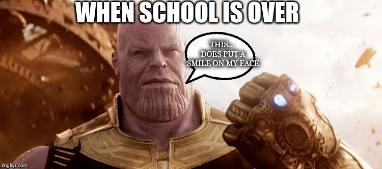 Thanos when school is over | WHEN SCHOOL IS OVER; THIS... DOES PUT A SMILE ON MY FACE | image tagged in thanos,school | made w/ Imgflip meme maker