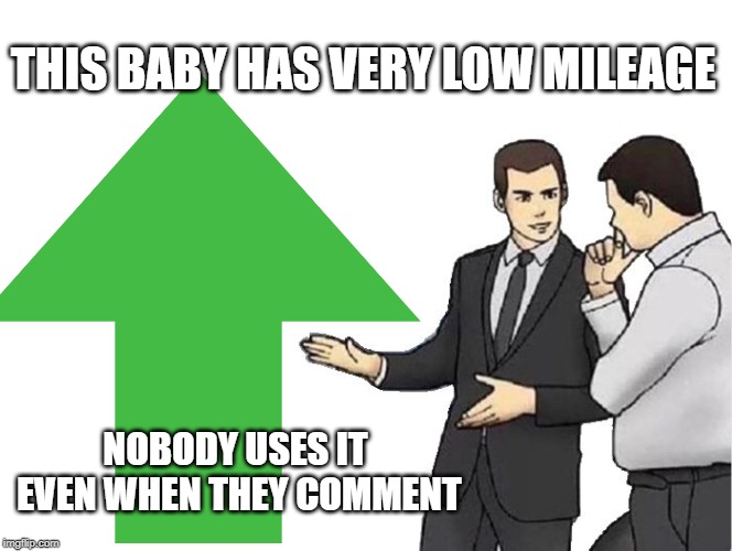Put some miles on the upvote odometer | THIS BABY HAS VERY LOW MILEAGE; NOBODY USES IT EVEN WHEN THEY COMMENT | image tagged in memes,car salesman slaps roof of car,upvotes,begging | made w/ Imgflip meme maker