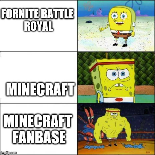 Spongebob strong | FORNITE
BATTLE ROYAL MINECRAFT MINECRAFT FANBASE | image tagged in spongebob strong | made w/ Imgflip meme maker