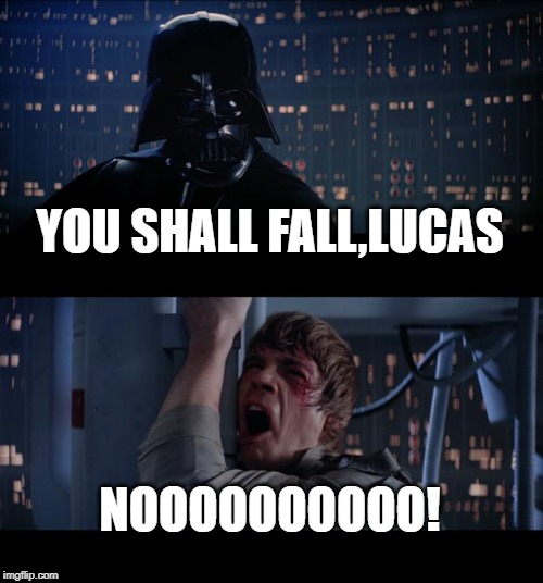 Star Wars No |  YOU SHALL FALL,LUCAS; NOOOOOOOOOO! | image tagged in memes,star wars no | made w/ Imgflip meme maker