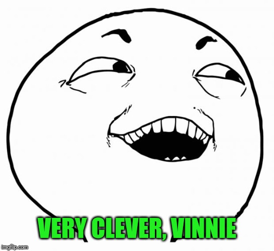 i see what you did there | VERY CLEVER, VINNIE | image tagged in i see what you did there | made w/ Imgflip meme maker