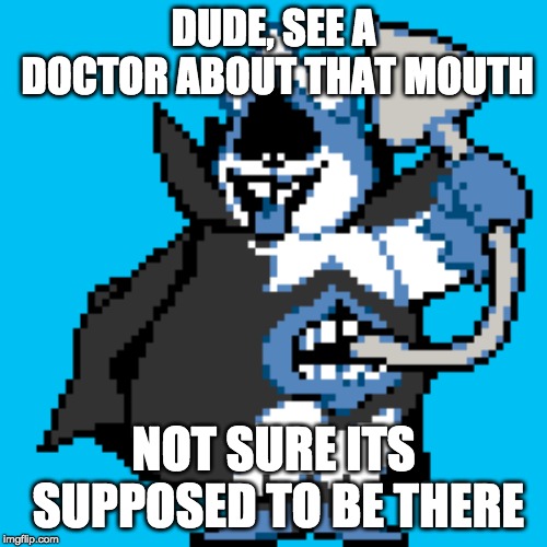 DUDE, SEE A DOCTOR ABOUT THAT MOUTH; NOT SURE ITS SUPPOSED TO BE THERE | image tagged in gaming,deltarune,undertale,lol | made w/ Imgflip meme maker