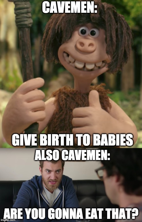 CAVEMEN:; GIVE BIRTH TO BABIES; ALSO CAVEMEN:; ARE YOU GONNA EAT THAT? | made w/ Imgflip meme maker