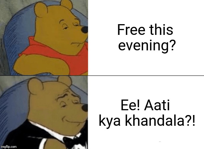 Tuxedo Winnie The Pooh Meme | Free this evening? Ee! Aati kya khandala?! | image tagged in memes,tuxedo winnie the pooh | made w/ Imgflip meme maker