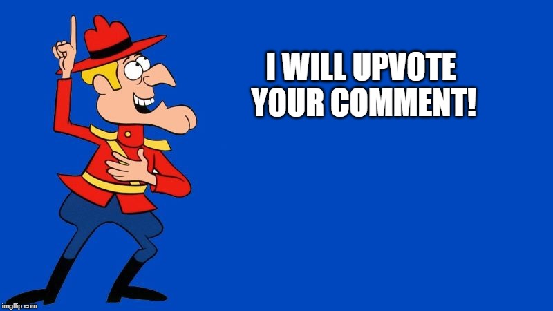 dudley do right | I WILL UPVOTE YOUR COMMENT! | image tagged in dudley do right | made w/ Imgflip meme maker