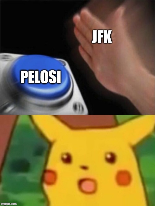 JFK PELOSI | image tagged in memes,blank nut button,surprised pikachu | made w/ Imgflip meme maker