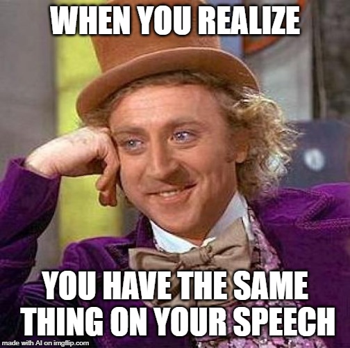 Creepy Condescending Wonka | WHEN YOU REALIZE; YOU HAVE THE SAME THING ON YOUR SPEECH | image tagged in memes,creepy condescending wonka | made w/ Imgflip meme maker