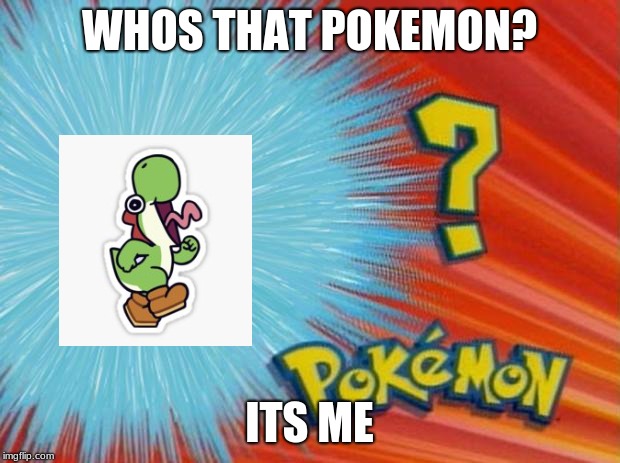 who is that pokemon | WHOS THAT POKEMON? ITS ME | image tagged in who is that pokemon | made w/ Imgflip meme maker