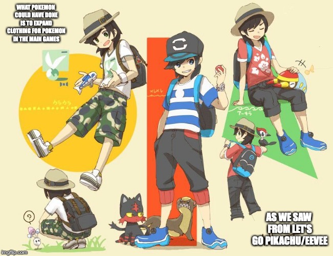 Moon Attires | WHAT POKEMON COULD HAVE DONE IS TO EXPAND CLOTHING FOR POKEMON IN THE MAIN GAMES; AS WE SAW FROM LET'S GO PIKACHU/EEVEE | image tagged in pokemon sun and moon,pokemon,memes | made w/ Imgflip meme maker