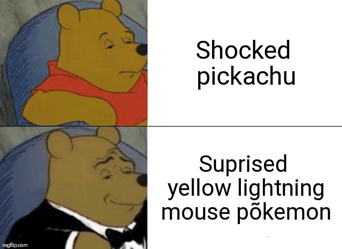 Tuxedo Winnie The Pooh Meme | Shocked pickachu; Suprised yellow lightning mouse põkemon | image tagged in memes,tuxedo winnie the pooh | made w/ Imgflip meme maker