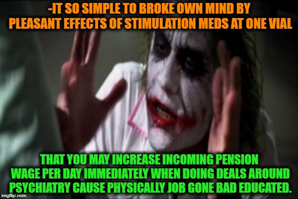 -IT SO SIMPLE TO BROKE OWN MIND BY PLEASANT EFFECTS OF STIMULATION MEDS AT ONE VIAL THAT YOU MAY INCREASE INCOMING PENSION WAGE PER DAY IMME | made w/ Imgflip meme maker