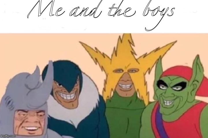 Me And The Boys | Me and the boys | image tagged in me and the boys | made w/ Imgflip meme maker