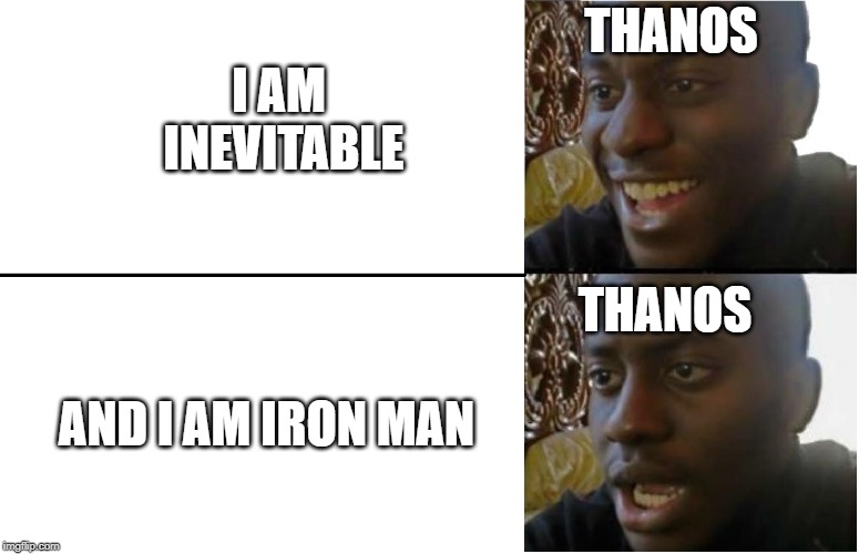 Thanos is disappointed | THANOS; I AM INEVITABLE; THANOS; AND I AM IRON MAN | image tagged in disappointed black guy,memes,thanos,i am inevitable,endgame,avengers endgame | made w/ Imgflip meme maker