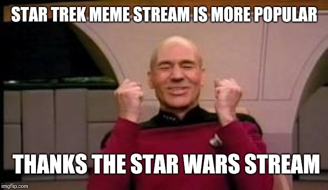 Happy Picard | STAR TREK MEME STREAM IS MORE POPULAR; THANKS THE STAR WARS STREAM | image tagged in happy picard | made w/ Imgflip meme maker