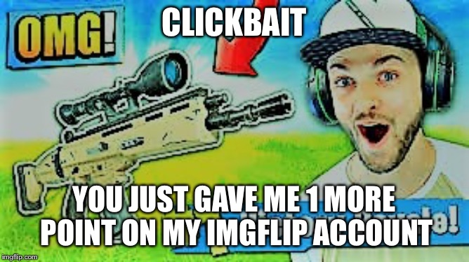 Ali-A Fortnite Cringe | CLICKBAIT YOU JUST GAVE ME 1 MORE POINT ON MY IMGFLIP ACCOUNT | image tagged in ali-a fortnite cringe | made w/ Imgflip meme maker