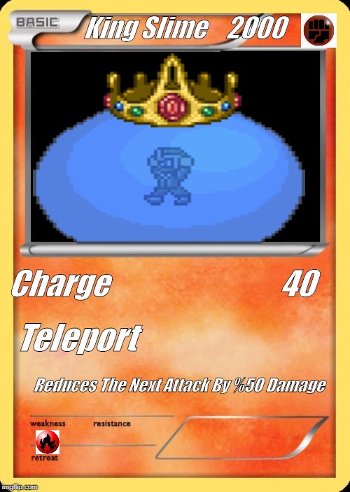 Blank Pokemon Card | King Slime    2000; Charge                             40; Teleport; Reduces The Next Attack By %50 Damage | image tagged in blank pokemon card | made w/ Imgflip meme maker